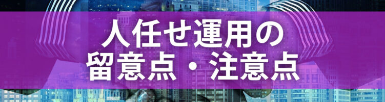 人任せ運用の注意点・留意点